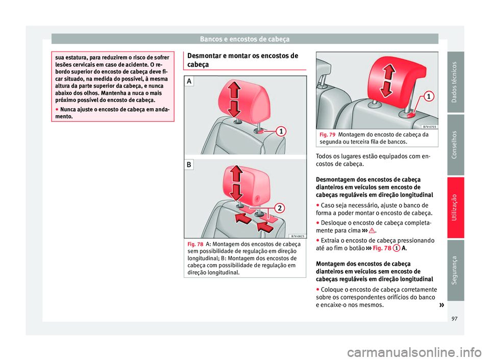 Seat Alhambra 2015  Manual do proprietário (in Portuguese)  Bancos e encostos de cabeça
sua estatura, para reduzirem o risco de sofrer
lesões cervicais em caso de acidente. O re-
bordo superior do encosto de cabeça deve fi-
car situado, na medida do possív