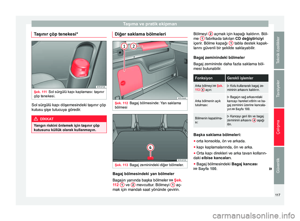 Seat Alhambra 2015  Kullanım Kılavuzu (in Turkish) Taşıma ve pratik ekipman
Taşınır çöp tenekesi* Şek. 111
Sol sürgülü kapı kaplaması: taşınır
çöp tenekesi. Sol sürgülü kapı döşemesindeki taşınır çöp
kutusu şişe tutucuya Seat Alhambra 2015  Kullanım Kılavuzu (in Turkish) Taşıma ve pratik ekipman
Taşınır çöp tenekesi* Şek. 111
Sol sürgülü kapı kaplaması: taşınır
çöp tenekesi. Sol sürgülü kapı döşemesindeki taşınır çöp
kutusu şişe tutucuya
