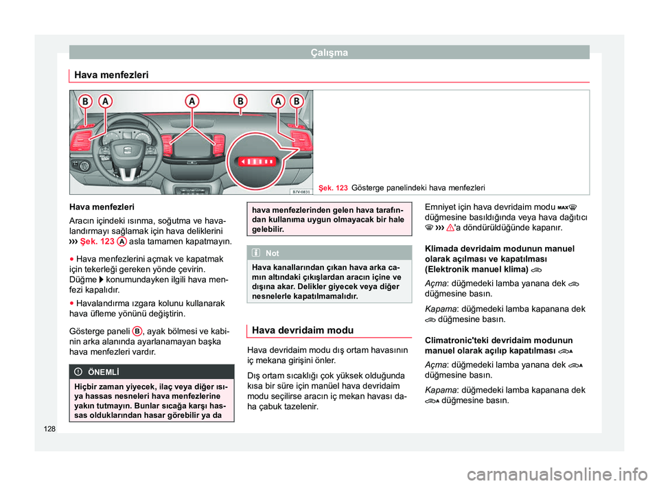 Seat Alhambra 2015 Kullanım Kılavuzu (in Turkish) Çalışma
Hava menfezleri Şek. 123
Gösterge panelindeki hava menfezleri Hava menfezleri
Aracın içindeki ısınma, soğutma ve hava-
landırmayı sağlamak için hava deliklerini
››› Şek. Seat Alhambra 2015 Kullanım Kılavuzu (in Turkish) Çalışma
Hava menfezleri Şek. 123
Gösterge panelindeki hava menfezleri Hava menfezleri
Aracın içindeki ısınma, soğutma ve hava-
landırmayı sağlamak için hava deliklerini
››› Şek.