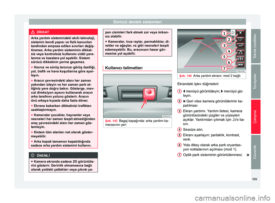 Seat Alhambra 2015 Kullanım Kılavuzu (in Turkish) Sürücü destek sistemleri
DİKKAT
Arka yardım sistemindeki akıllı teknoloji,
sistemin kendi yapısı ve fizik kanunları
tarafından empoze edilen sınırları değiş-
tiremez. Arka yardım sist Seat Alhambra 2015 Kullanım Kılavuzu (in Turkish) Sürücü destek sistemleri
DİKKAT
Arka yardım sistemindeki akıllı teknoloji,
sistemin kendi yapısı ve fizik kanunları
tarafından empoze edilen sınırları değiş-
tiremez. Arka yardım sist