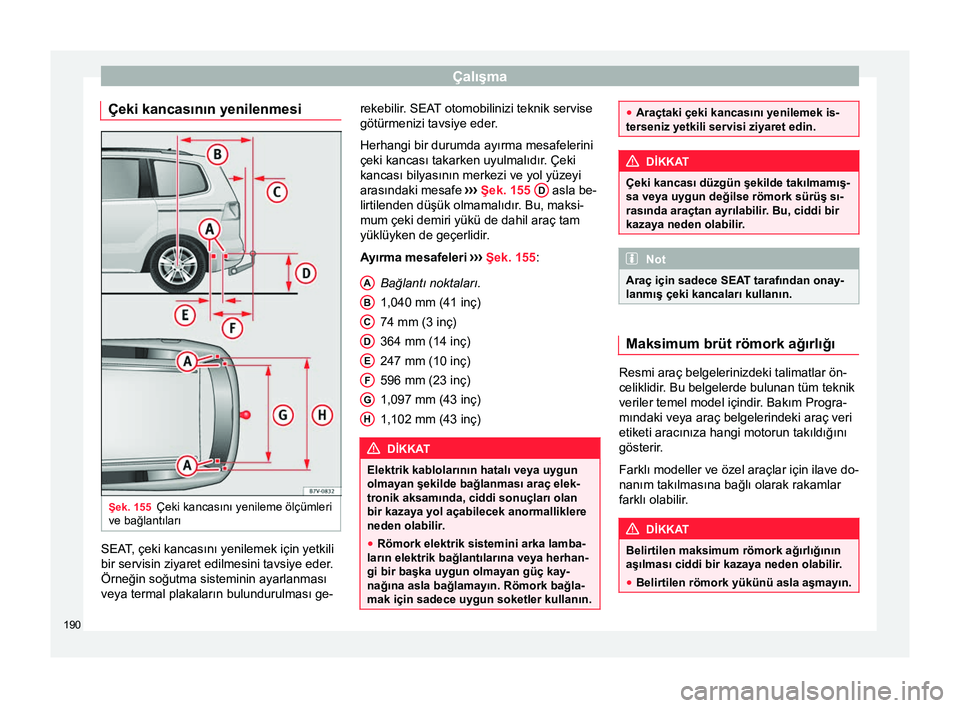 Seat Alhambra 2015  Kullanım Kılavuzu (in Turkish) Çalışma
Çeki kancasının yenilenmesi Şek. 155
Çeki kancasını yenileme ölçümleri
ve bağlantıları SEAT, çeki kancasını yenilemek için yetkili
bir servisin ziyaret edilmesini tavsiye e Seat Alhambra 2015  Kullanım Kılavuzu (in Turkish) Çalışma
Çeki kancasının yenilenmesi Şek. 155
Çeki kancasını yenileme ölçümleri
ve bağlantıları SEAT, çeki kancasını yenilemek için yetkili
bir servisin ziyaret edilmesini tavsiye e