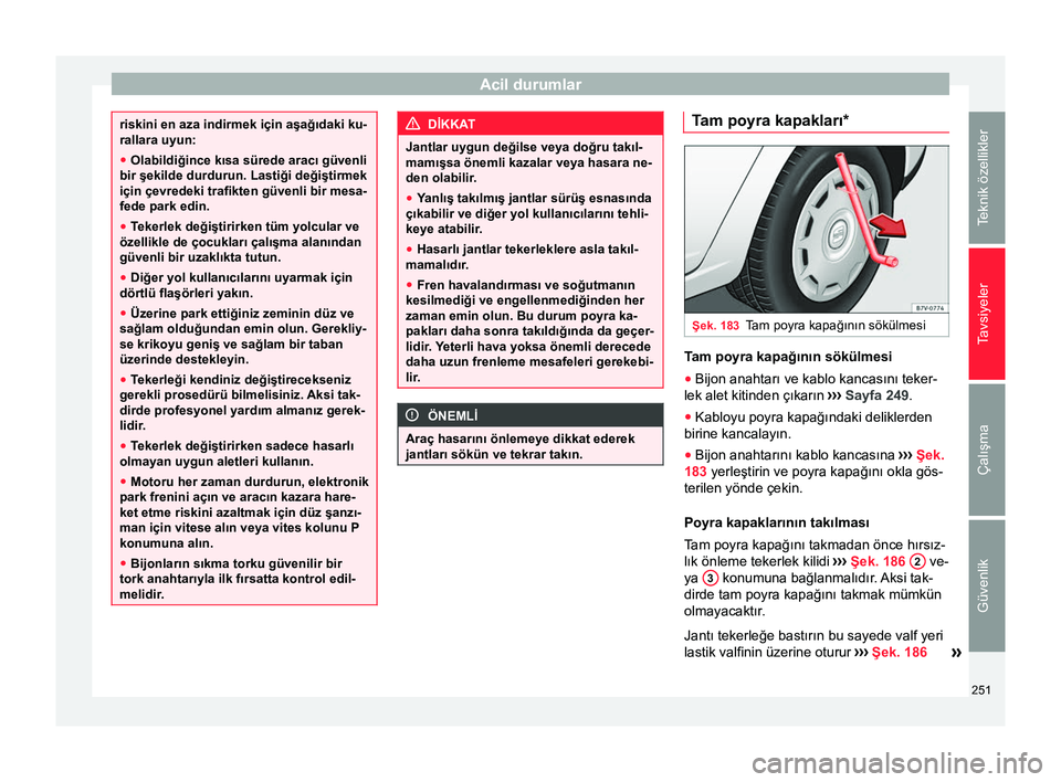 Seat Alhambra 2015 Kullanım Kılavuzu (in Turkish) Acil durumlar
riskini en aza indirmek için aşağıdaki ku-
rallara uyun:
●
Olabildiğince kısa sürede aracı güvenli
bir şekilde durdurun. Lastiği değiştirmek
için çevredeki trafikten gü Seat Alhambra 2015 Kullanım Kılavuzu (in Turkish) Acil durumlar
riskini en aza indirmek için aşağıdaki ku-
rallara uyun:
●
Olabildiğince kısa sürede aracı güvenli
bir şekilde durdurun. Lastiği değiştirmek
için çevredeki trafikten gü