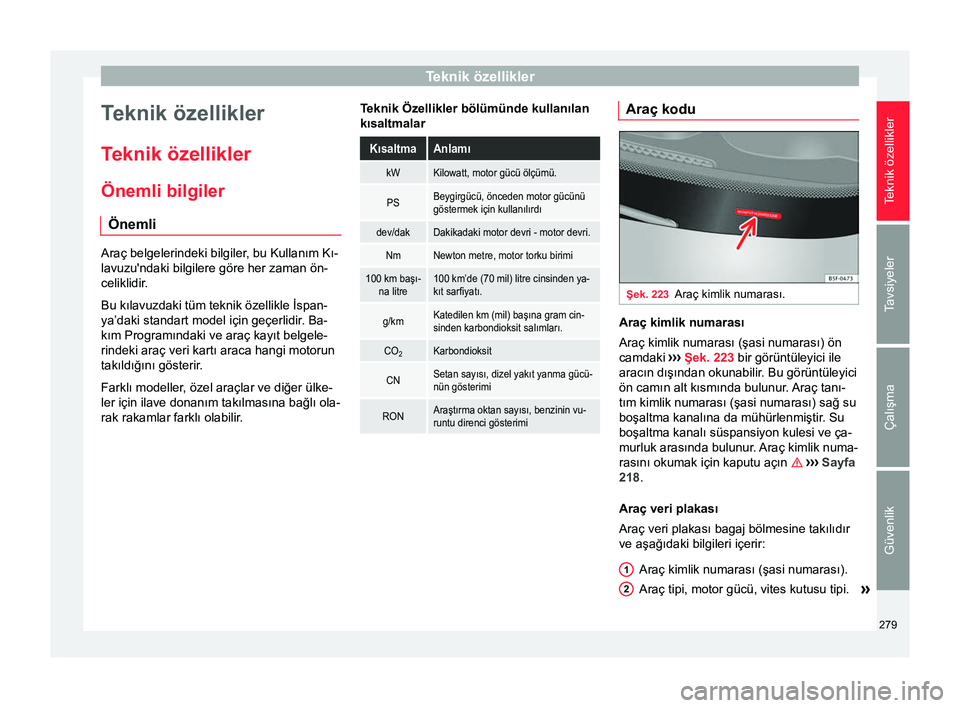 Seat Alhambra 2015  Kullanım Kılavuzu (in Turkish) Teknik özellikler
Teknik özellikler
Teknik özellikler Önemli bilgiler Önemli Araç belgelerindeki bilgiler, bu Kullanım Kı-
lavuzu'ndaki bilgilere göre her zaman ön-
celiklidir.
Bu kılav