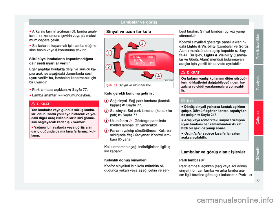 Seat Alhambra 2015 Kullanım Kılavuzu (in Turkish) Lambalar ve görüş
● Arka sis farının açılması : lamba anah-
tarını konumuna çevirin veya maksi-
mum değere çekin.
● Sis farlarını kapatmak için lamba düğme-
sine bas Seat Alhambra 2015 Kullanım Kılavuzu (in Turkish) Lambalar ve görüş
● Arka sis farının açılması : lamba anah-
tarını konumuna çevirin veya maksi-
mum değere çekin.
● Sis farlarını kapatmak için lamba düğme-
sine bas