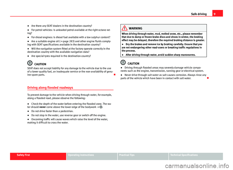 Seat Alhambra 2014 User Guide 9
Safe driving
β Are there any SEAT dealers in the destination country?
β For petrol vehicles: Is unleaded petrol available at the right octane rat-
ing?
β For diesel engines: Is diesel fuel ava Seat Alhambra 2014 User Guide 9
Safe driving
β Are there any SEAT dealers in the destination country?
β For petrol vehicles: Is unleaded petrol available at the right octane rat-
ing?
β For diesel engines: Is diesel fuel ava