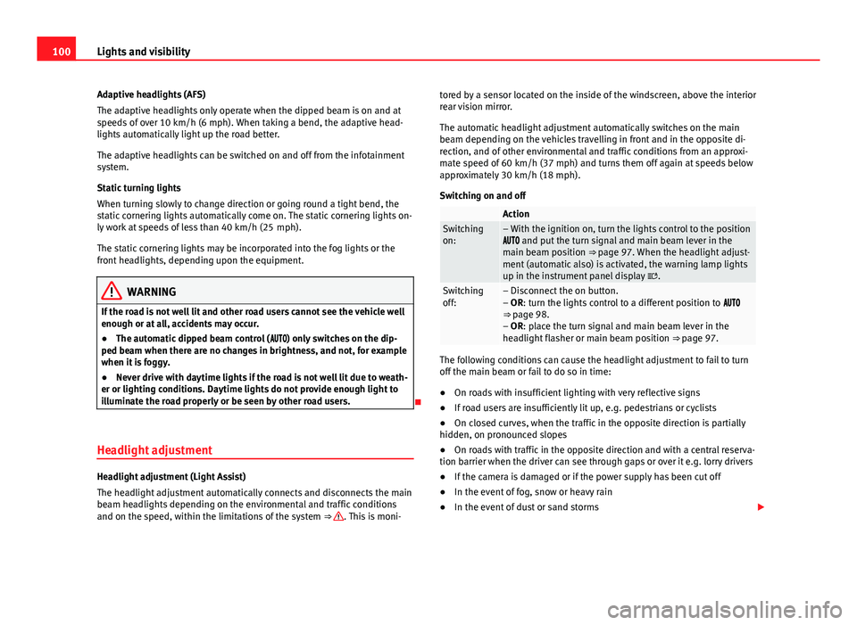 Seat Alhambra 2014 Owners Manual 100Lights and visibility
Adaptive headlights (AFS)
The adaptive headlights only operate when the dipped beam is on and at
speeds of over 10 km/h (6 mph). When taking a bend, the adaptive head-
lights Seat Alhambra 2014 Owners Manual 100Lights and visibility
Adaptive headlights (AFS)
The adaptive headlights only operate when the dipped beam is on and at
speeds of over 10 km/h (6 mph). When taking a bend, the adaptive head-
lights
