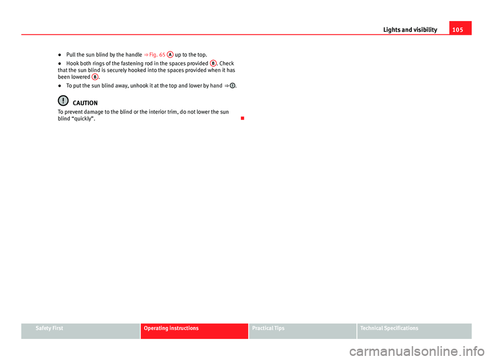 Seat Alhambra 2014 Owners Manual 105
Lights and visibility
● Pull the sun blind by the handle ⇒ Fig. 65 A
up to the top.
● Hook both rings of the fastening rod in the spaces provided B. Check
that the sun blind is securel Seat Alhambra 2014 Owners Manual 105
Lights and visibility
● Pull the sun blind by the handle ⇒ Fig. 65 A
up to the top.
● Hook both rings of the fastening rod in the spaces provided B. Check
that the sun blind is securel