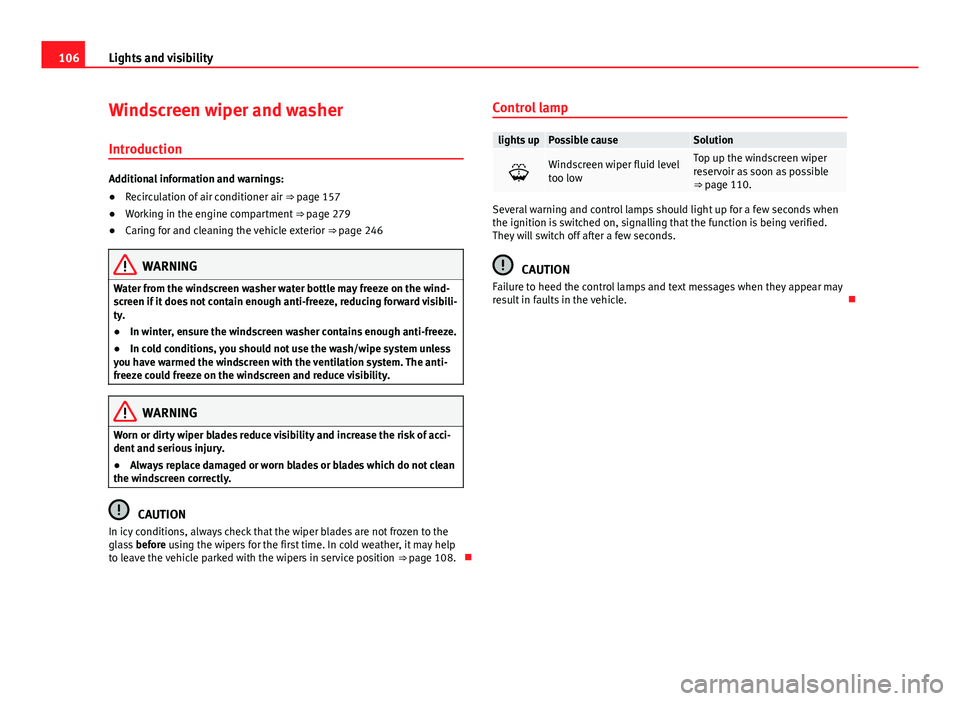 Seat Alhambra 2014 Owners Manual 106Lights and visibility
Windscreen wiper and washer
Introduction
Additional information and warnings:
● Recirculation of air conditioner air ⇒ page 157
● Working in the engine compartment Seat Alhambra 2014 Owners Manual 106Lights and visibility
Windscreen wiper and washer
Introduction
Additional information and warnings:
● Recirculation of air conditioner air ⇒ page 157
● Working in the engine compartment