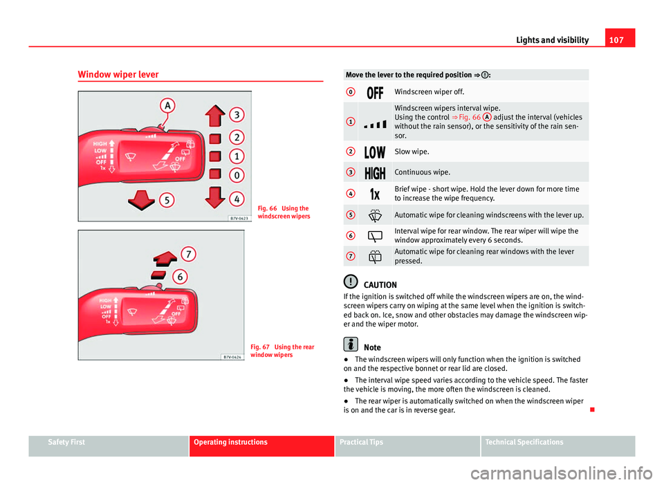 Seat Alhambra 2014 Owners Manual 107
Lights and visibility
Window wiper lever
Fig. 66 Using the
windscreen wipers
Fig. 67 Using the rear
window wipers
Move the lever to the required position ⇒ :
0Windscreen wiper off.
Seat Alhambra 2014 Owners Manual 107
Lights and visibility
Window wiper lever
Fig. 66 Using the
windscreen wipers
Fig. 67 Using the rear
window wipers
Move the lever to the required position ⇒ :
0Windscreen wiper off.