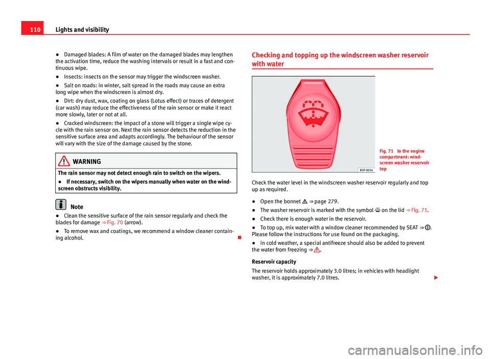 Seat Alhambra 2014 Owners Manual 110Lights and visibility
● Damaged blades: A film of water on the damaged blades may lengthen
the activation time, reduce the washing intervals or result in a fast and con-
tinuous wipe.
● Insects Seat Alhambra 2014 Owners Manual 110Lights and visibility
● Damaged blades: A film of water on the damaged blades may lengthen
the activation time, reduce the washing intervals or result in a fast and con-
tinuous wipe.
● Insects