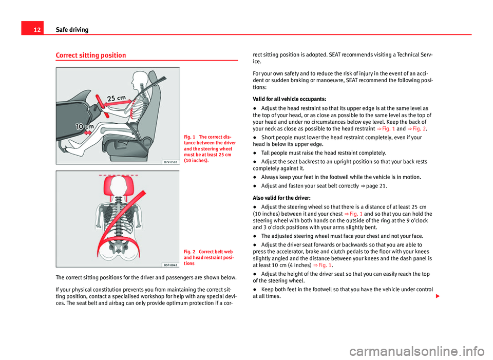 Seat Alhambra 2014 User Guide 12Safe driving
Correct sitting position
Fig. 1 The correct dis-
tance between the driver
and the steering wheel
must be at least 25 cm
(10 inches).
Fig. 2 Correct belt web
and head restraint posi-
t Seat Alhambra 2014 User Guide 12Safe driving
Correct sitting position
Fig. 1 The correct dis-
tance between the driver
and the steering wheel
must be at least 25 cm
(10 inches).
Fig. 2 Correct belt web
and head restraint posi-
t