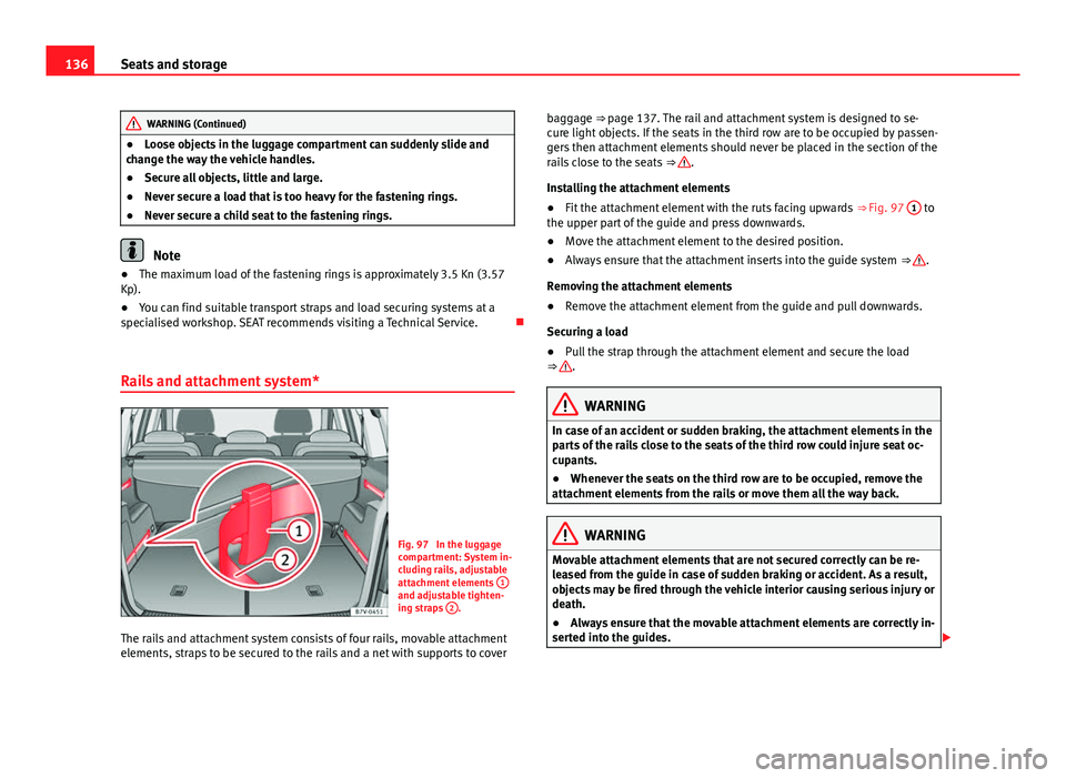 Seat Alhambra 2014 Owners Manual 136Seats and storage
WARNING (Continued)
● Loose objects in the luggage compartment can suddenly slide and
change the way the vehicle handles.
● Secure all objects, little and large.
● Never sec Seat Alhambra 2014 Owners Manual 136Seats and storage
WARNING (Continued)
● Loose objects in the luggage compartment can suddenly slide and
change the way the vehicle handles.
● Secure all objects, little and large.
● Never sec