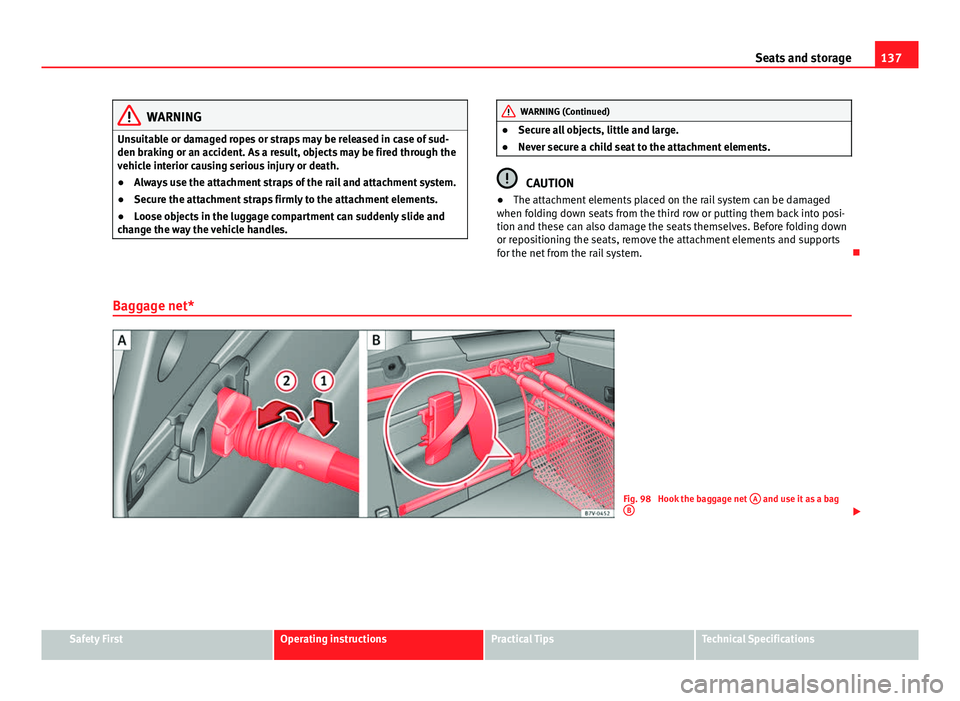 Seat Alhambra 2014 Owners Manual 137
Seats and storage
WARNING
Unsuitable or damaged ropes or straps may be released in case of sud-
den braking or an accident. As a result, objects may be fired through the
vehicle interior causing s Seat Alhambra 2014 Owners Manual 137
Seats and storage
WARNING
Unsuitable or damaged ropes or straps may be released in case of sud-
den braking or an accident. As a result, objects may be fired through the
vehicle interior causing s