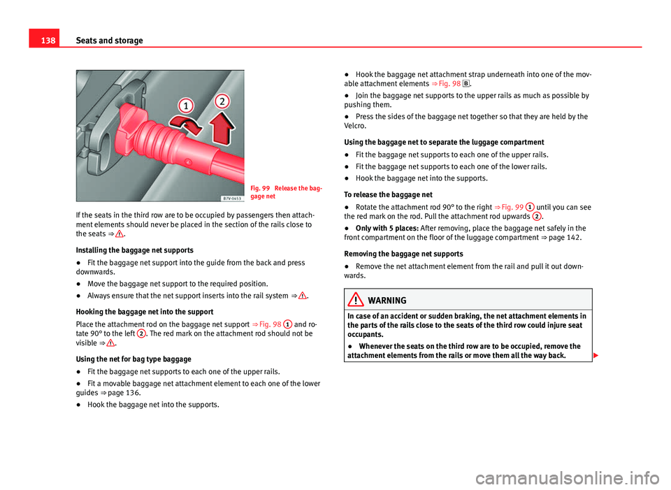 Seat Alhambra 2014 Owners Manual 138Seats and storage
Fig. 99 Release the bag-
gage net
If the seats in the third row are to be occupied by passengers then attach-
ment elements should never be placed in the section of the rails clo Seat Alhambra 2014 Owners Manual 138Seats and storage
Fig. 99 Release the bag-
gage net
If the seats in the third row are to be occupied by passengers then attach-
ment elements should never be placed in the section of the rails clo