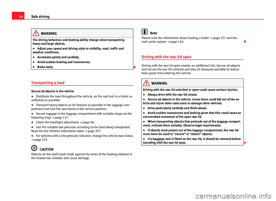 Seat Alhambra 2014 Owners Manual 14Safe driving
WARNING
The driving behaviour and braking ability change when transporting
heavy and large objects.
● Adjust your speed and driving style to visibility, road, traffic and
weather cond Seat Alhambra 2014 Owners Manual 14Safe driving
WARNING
The driving behaviour and braking ability change when transporting
heavy and large objects.
● Adjust your speed and driving style to visibility, road, traffic and
weather cond