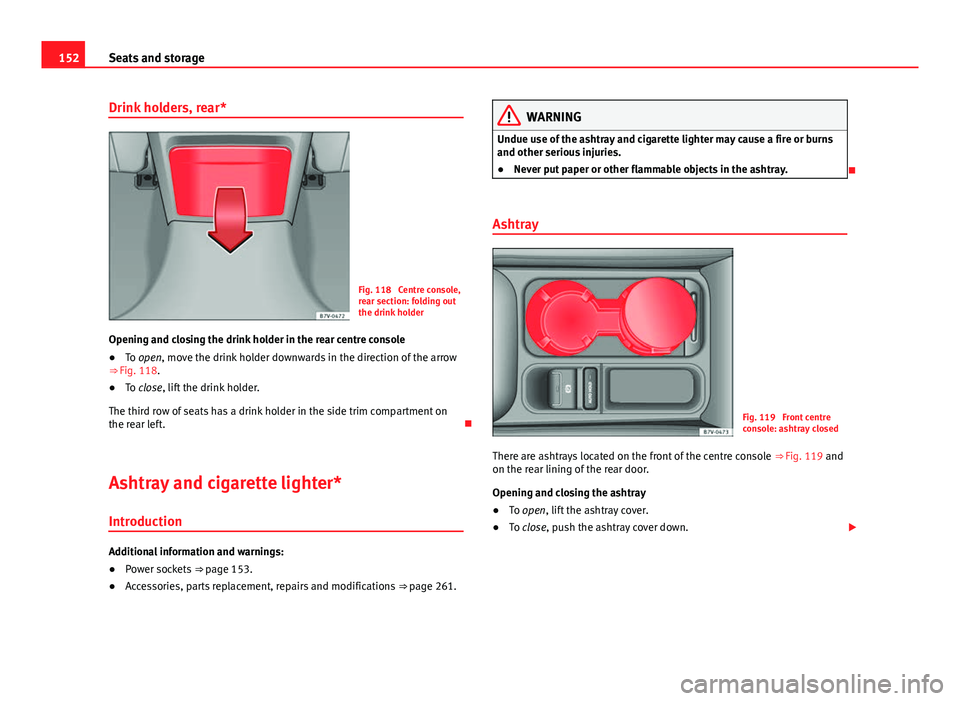 Seat Alhambra 2014 Owners Manual 152Seats and storage
Drink holders, rear*
Fig. 118 Centre console,
rear section: folding out
the drink holder
Opening and closing the drink holder in the rear centre console
● To open, move the dri Seat Alhambra 2014 Owners Manual 152Seats and storage
Drink holders, rear*
Fig. 118 Centre console,
rear section: folding out
the drink holder
Opening and closing the drink holder in the rear centre console
● To open, move the dri