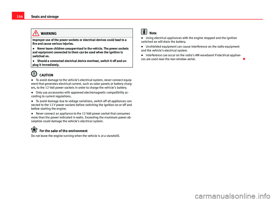 Seat Alhambra 2014 Owners Manual 154Seats and storage
WARNING
Improper use of the power sockets or electrical devices could lead to a
fire and cause serious injuries.
● Never leave children unsupervised in the vehicle. The power so Seat Alhambra 2014 Owners Manual 154Seats and storage
WARNING
Improper use of the power sockets or electrical devices could lead to a
fire and cause serious injuries.
● Never leave children unsupervised in the vehicle. The power so