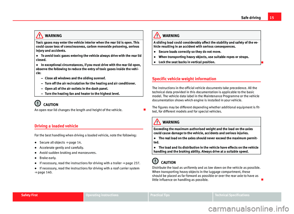 Seat Alhambra 2014  Owners Manual 15
Safe driving
WARNING
Toxic gases may enter the vehicle interior when the rear lid is open. This
could cause loss of consciousness, carbon monoxide poisoning, serious
injury and accidents.
● To av