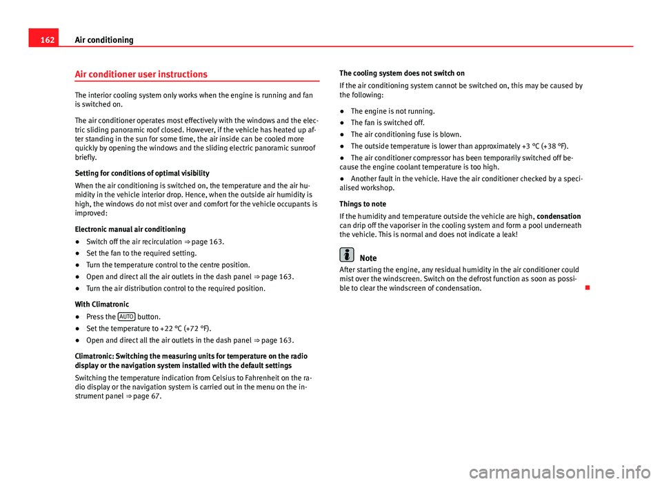 Seat Alhambra 2014  Owners Manual 162Air conditioning
Air conditioner user instructions
The interior cooling system only works when the engine is running and fan
is switched on.
The air conditioner operates most effectively with the w