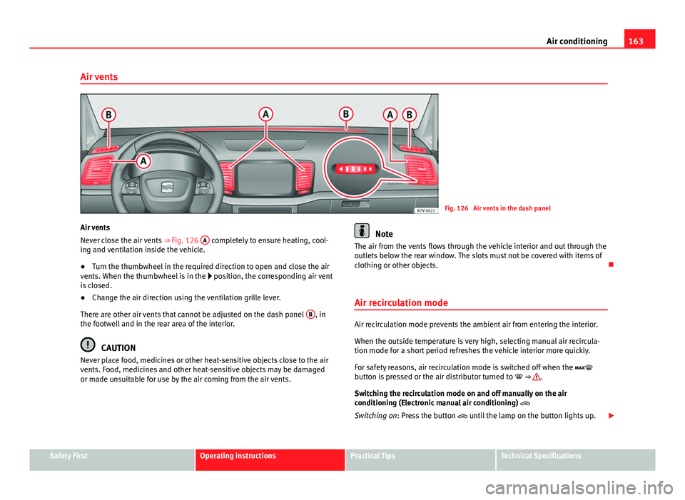 Seat Alhambra 2014 Owners Manual 163
Air conditioning
Air vents
Fig. 126 Air vents in the dash panel
Air vents
Never close the air vents ⇒ Fig. 126 A
completely to ensure heating, cool-
ing and ventilation inside the vehicle.
Seat Alhambra 2014 Owners Manual 163
Air conditioning
Air vents
Fig. 126 Air vents in the dash panel
Air vents
Never close the air vents ⇒ Fig. 126 A
completely to ensure heating, cool-
ing and ventilation inside the vehicle.