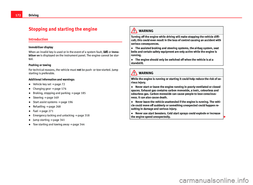 Seat Alhambra 2014  Owners Manual 172Driving
Stopping and starting the engine
Introduction
Immobiliser display
When an invalid key is used or in the event of a system fault,   or Immo-
biliser on is displayed on the instru