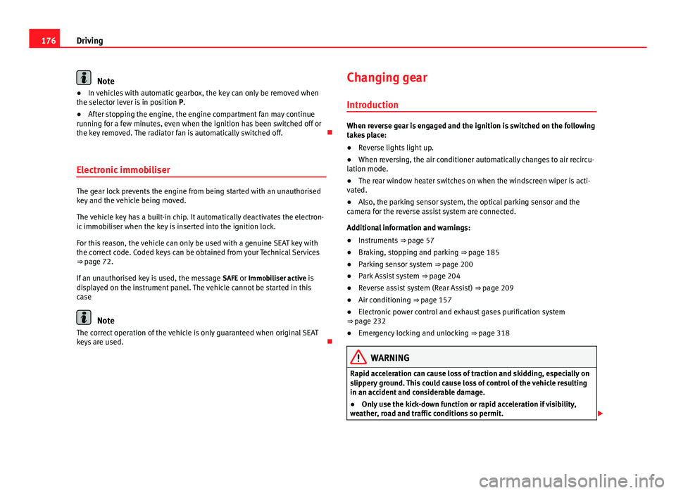Seat Alhambra 2014  Owners Manual 176Driving
Note
● In vehicles with automatic gearbox, the key can only be removed when
the selector lever is in position  P.
● After stopping the engine, the engine compartment fan may continue
ru