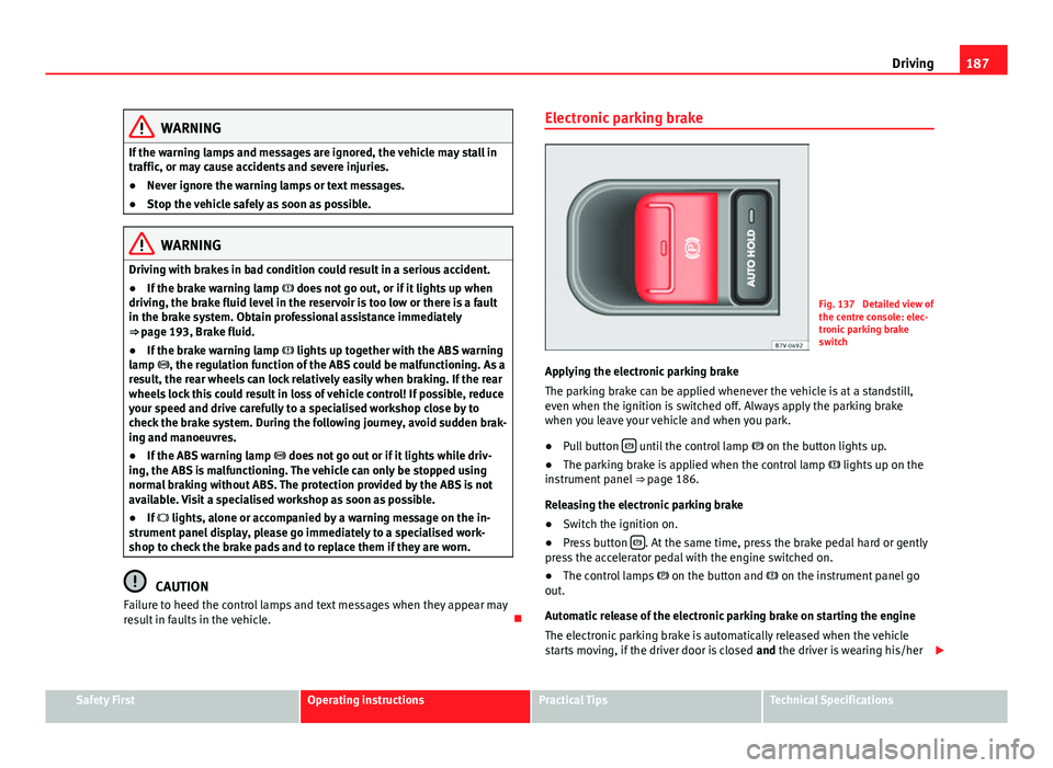 Seat Alhambra 2014 Owners Manual 187
Driving
WARNING
If the warning lamps and messages are ignored, the vehicle may stall in
traffic, or may cause accidents and severe injuries.
● Never ignore the warning lamps or text messages.
Seat Alhambra 2014 Owners Manual 187
Driving
WARNING
If the warning lamps and messages are ignored, the vehicle may stall in
traffic, or may cause accidents and severe injuries.
● Never ignore the warning lamps or text messages.