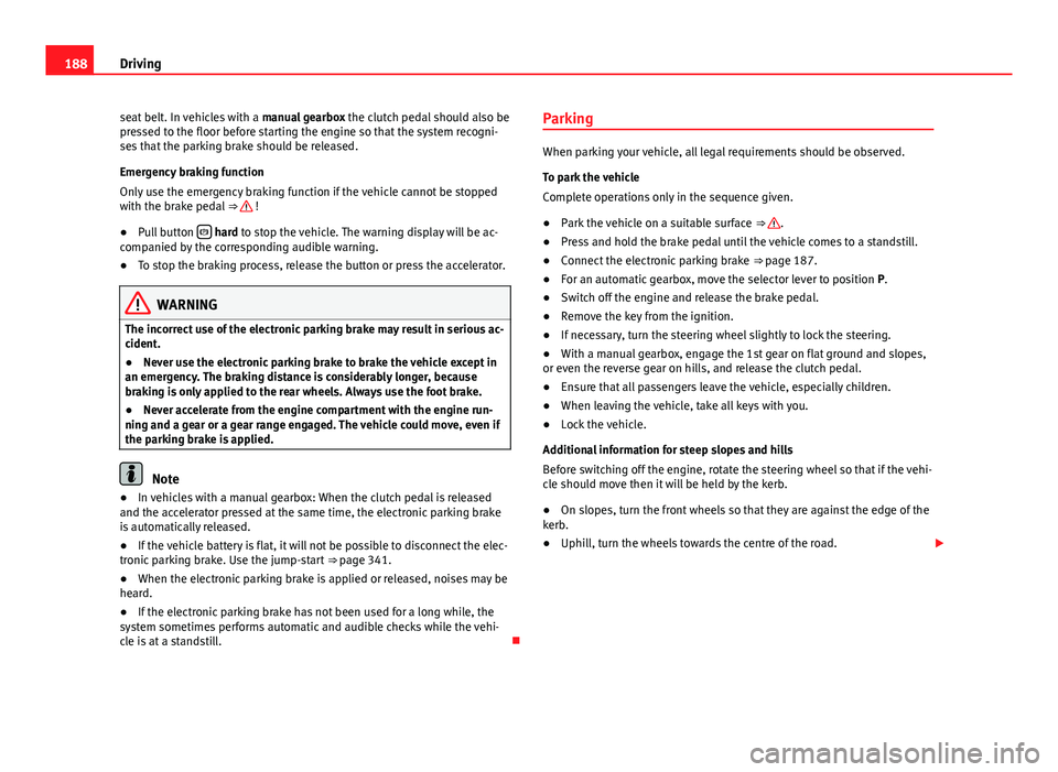 Seat Alhambra 2014 Owners Manual 188Driving
seat belt. In vehicles with a manual gearbox the clutch pedal should also be
pressed to the floor before starting the engine so that the system recogni-
ses that the parking brake should b Seat Alhambra 2014 Owners Manual 188Driving
seat belt. In vehicles with a manual gearbox the clutch pedal should also be
pressed to the floor before starting the engine so that the system recogni-
ses that the parking brake should b