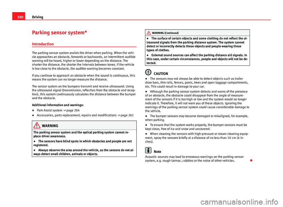 Seat Alhambra 2014  Owners Manual 200Driving
Parking sensor system*
Introduction
The parking sensor system assists the driver when parking. When the vehi-
cle approaches an obstacle, forwards or backwards, an intermittent audible
warn