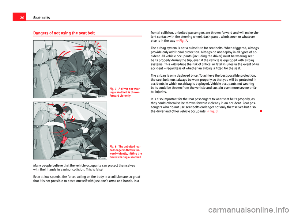 Seat Alhambra 2014 Owners Guide 20Seat belts
Dangers of not using the seat belt
Fig. 7 A driver not wear-
ing a seat belt is thrown
forward violently
Fig. 8 The unbelted rear
passenger is thrown for-
ward violently, hitting the
dr Seat Alhambra 2014 Owners Guide 20Seat belts
Dangers of not using the seat belt
Fig. 7 A driver not wear-
ing a seat belt is thrown
forward violently
Fig. 8 The unbelted rear
passenger is thrown for-
ward violently, hitting the
dr