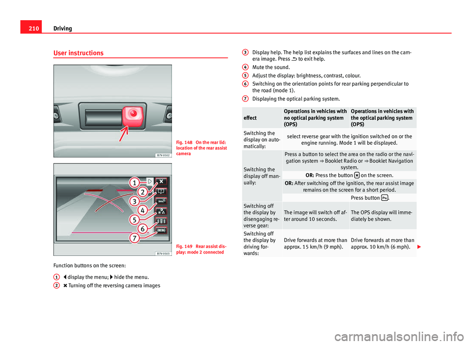 Seat Alhambra 2014  Owners Manual 210Driving
User instructions
Fig. 148  On the rear lid:
location of the rear assist
camera
Fig. 149  Rear assist dis-
play: mode 2 connected
Function buttons on the screen:  display the menu;   