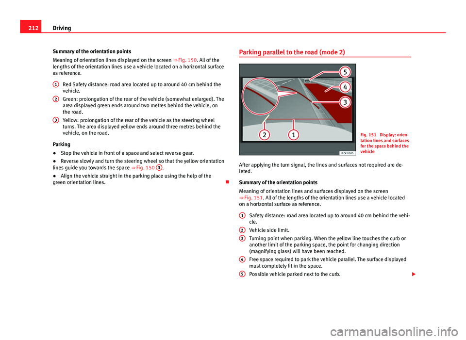 Seat Alhambra 2014  Owners Manual 212Driving
Summary of the orientation points
Meaning of orientation lines displayed on the screen  ⇒ Fig. 150. All of the
lengths of the orientation lines use a vehicle located on a horizontal sur
