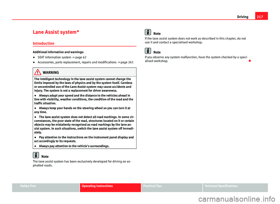 Seat Alhambra 2014  Owners Manual 217
Driving
Lane Assist system* Introduction
Additional information and warnings:
● SEAT information system ⇒ page 62
● Accessories, parts replacement, repairs and modifications  ⇒ page 26