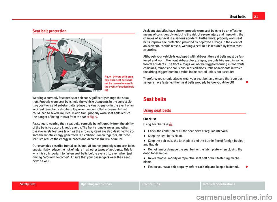 Seat Alhambra 2014 Owners Guide 21
Seat belts
Seat belt protection
Fig. 9 Drivers with prop-
erly worn seat belts will
not be thrown forward in
the event of sudden brak-
ing
Wearing a correctly fastened seat belt can significantly Seat Alhambra 2014 Owners Guide 21
Seat belts
Seat belt protection
Fig. 9 Drivers with prop-
erly worn seat belts will
not be thrown forward in
the event of sudden brak-
ing
Wearing a correctly fastened seat belt can significantly