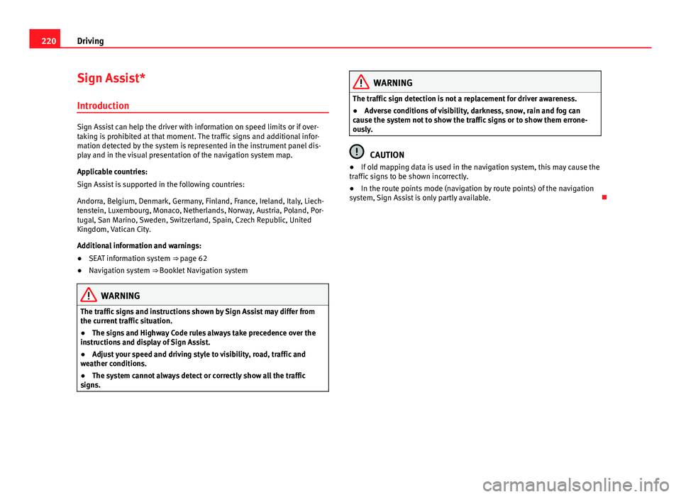 Seat Alhambra 2014  Owners Manual 220Driving
Sign Assist*
Introduction
Sign Assist can help the driver with information on speed limits or if over-
taking is prohibited at that moment. The traffic signs and additional infor-
mation de