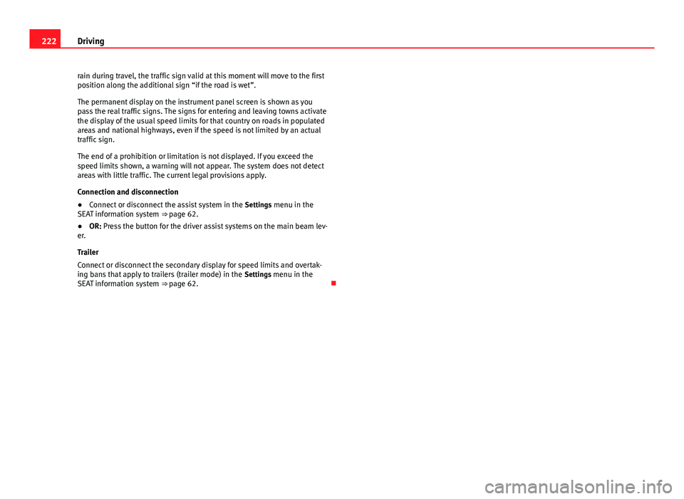 Seat Alhambra 2014  Owners Manual 222Driving
rain during travel, the traffic sign valid at this moment will move to the first
position along the additional sign “if the road is wet”.
The permanent display on the instrument panel s