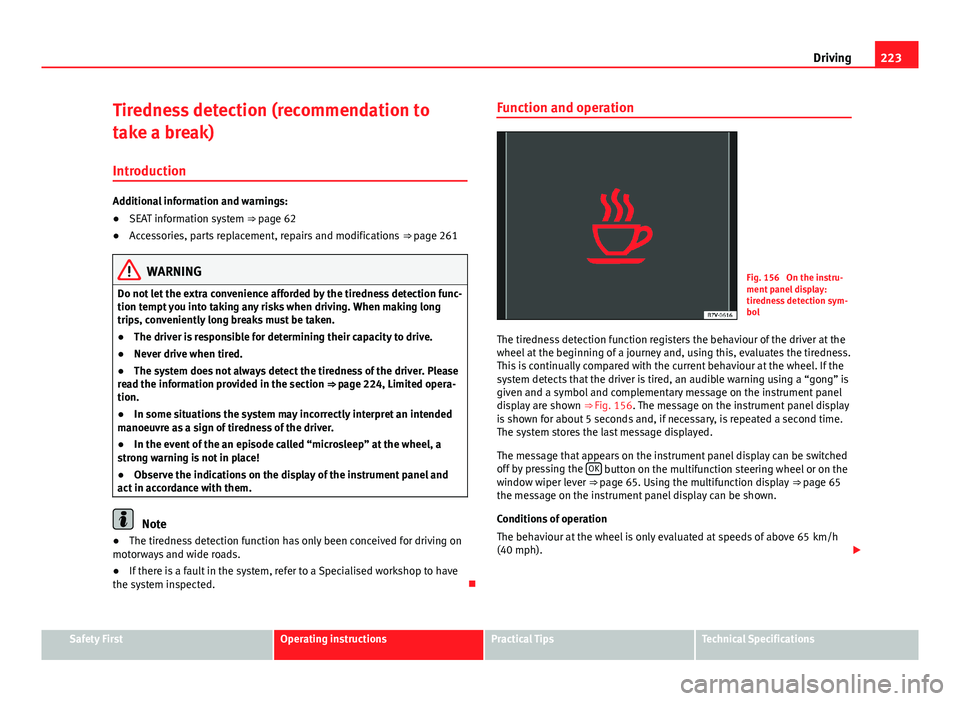 Seat Alhambra 2014  Owners Manual 223
Driving
Tiredness detection (recommendation to
take a break) Introduction
Additional information and warnings:
● SEAT information system ⇒ page 62
● Accessories, parts replacement, repairs