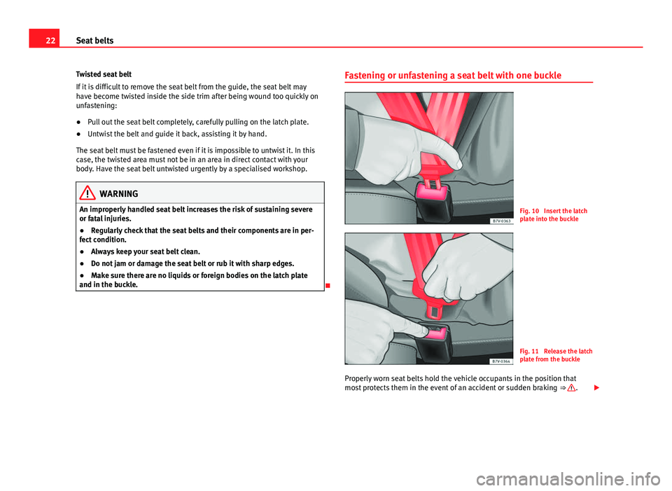 Seat Alhambra 2014 Owners Guide 22Seat belts
Twisted seat belt
If it is difficult to remove the seat belt from the guide, the seat belt may
have become twisted inside the side trim after being wound too quickly on
unfastening:
● P Seat Alhambra 2014 Owners Guide 22Seat belts
Twisted seat belt
If it is difficult to remove the seat belt from the guide, the seat belt may
have become twisted inside the side trim after being wound too quickly on
unfastening:
● P