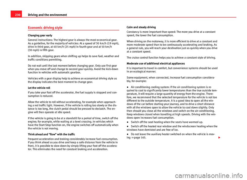Seat Alhambra 2014 Owners Manual 230Driving and the environment
Economic driving style
Changing gear early
General instructions: The highest gear is always the most economical gear.
As a guideline, for the majority of vehicles: At a Seat Alhambra 2014 Owners Manual 230Driving and the environment
Economic driving style
Changing gear early
General instructions: The highest gear is always the most economical gear.
As a guideline, for the majority of vehicles: At a