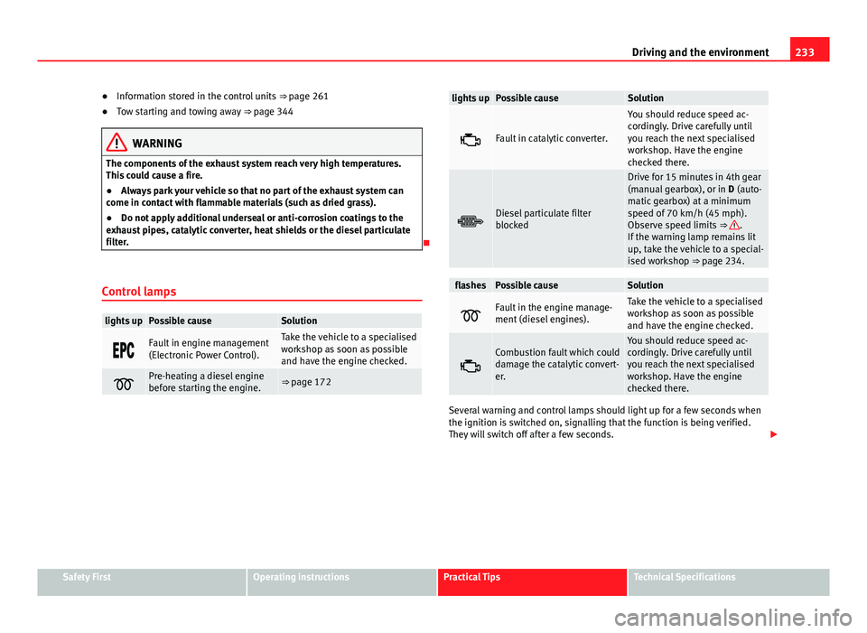 Seat Alhambra 2014 User Guide 233
Driving and the environment
● Information stored in the control units ⇒ page 261
● Tow starting and towing away ⇒ page 344
WARNING
The components of the exhaust system reach very hig Seat Alhambra 2014 User Guide 233
Driving and the environment
● Information stored in the control units ⇒ page 261
● Tow starting and towing away ⇒ page 344
WARNING
The components of the exhaust system reach very hig