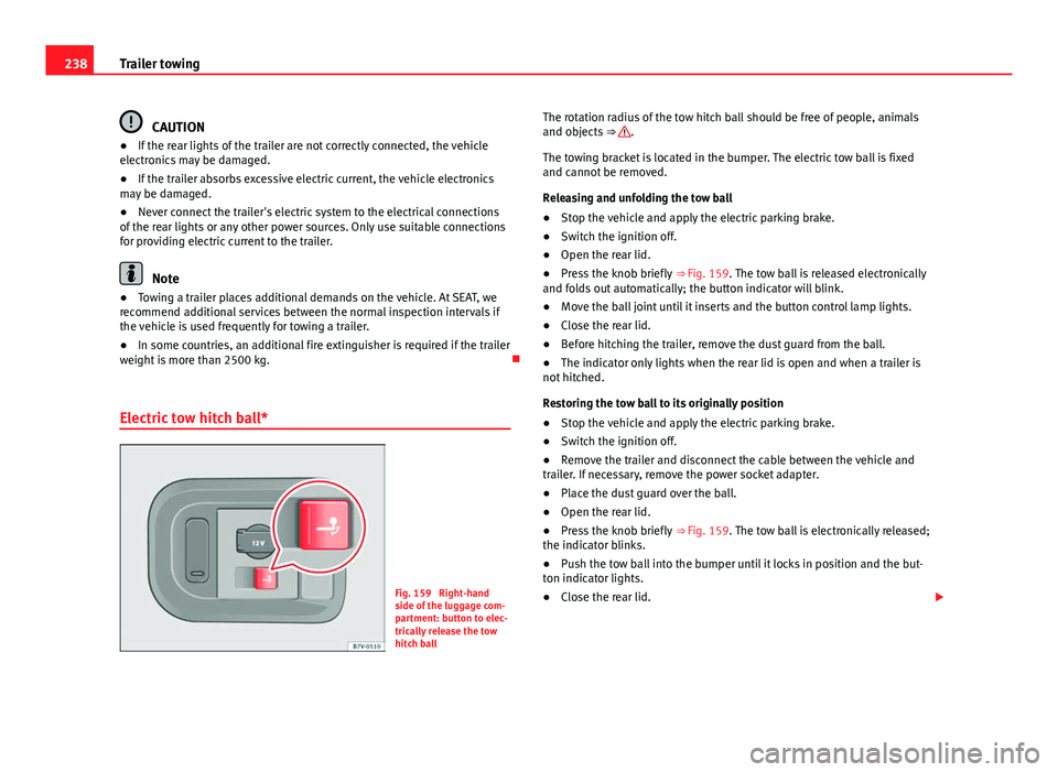 Seat Alhambra 2014 Owners Manual 238Trailer towing
CAUTION
● If the rear lights of the trailer are not correctly connected, the vehicle
electronics may be damaged.
● If the trailer absorbs excessive electric current, the vehicle Seat Alhambra 2014 Owners Manual 238Trailer towing
CAUTION
● If the rear lights of the trailer are not correctly connected, the vehicle
electronics may be damaged.
● If the trailer absorbs excessive electric current, the vehicle