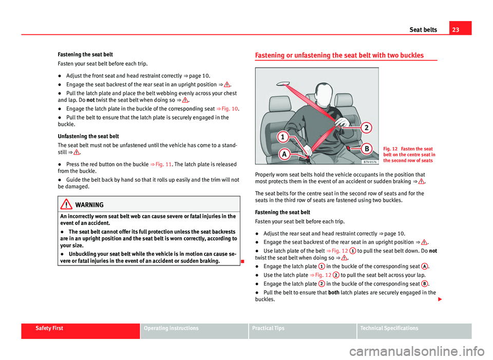 Seat Alhambra 2014 Owners Guide 23
Seat belts
Fastening the seat belt
Fasten your seat belt before each trip.
● Adjust the front seat and head restraint correctly ⇒ page 10.
● Engage the seat backrest of the rear seat in an Seat Alhambra 2014 Owners Guide 23
Seat belts
Fastening the seat belt
Fasten your seat belt before each trip.
● Adjust the front seat and head restraint correctly ⇒ page 10.
● Engage the seat backrest of the rear seat in an