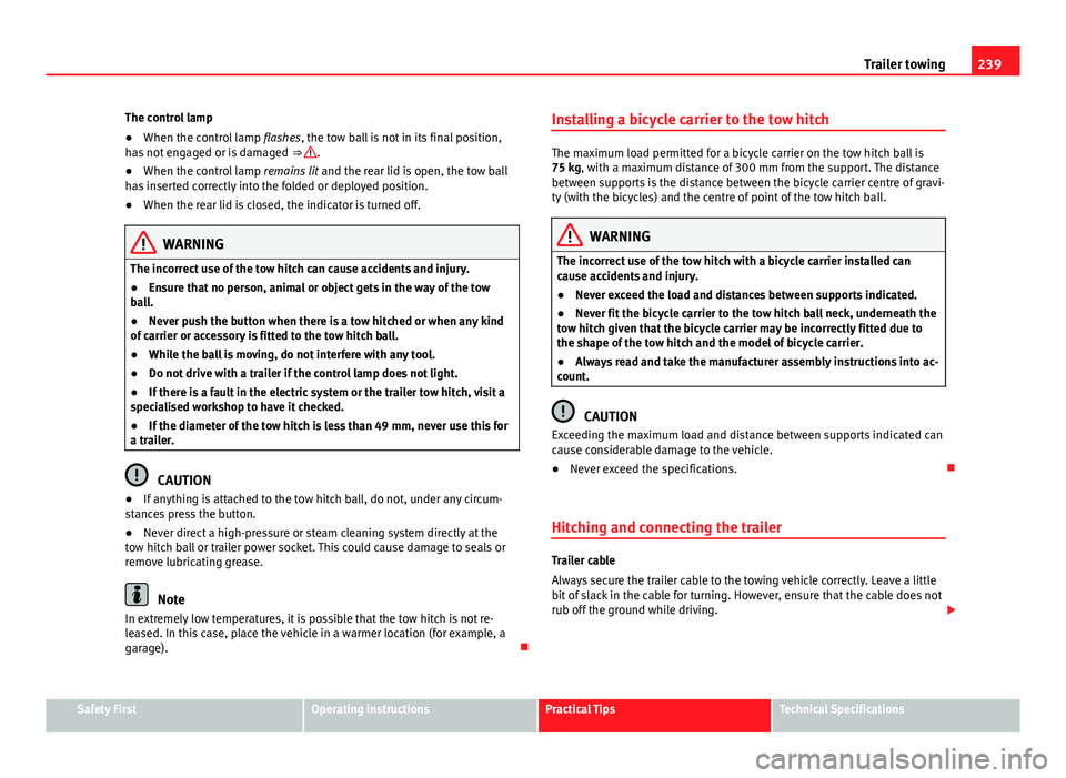 Seat Alhambra 2014  Owners Manual 239
Trailer towing
The control lamp
● When the control lamp  flashes, the tow ball is not in its final position,
has not engaged or is damaged  ⇒ 
.
● When the control lamp  remains lit and th