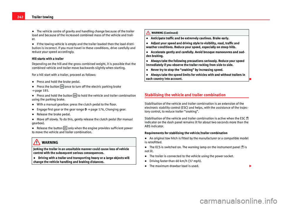 Seat Alhambra 2014  Owners Manual 242Trailer towing
●The vehicle centre of gravity and handling change because of the trailer
load and because of the increased combined mass of the vehicle and trail-
er.
● If the towing vehicle is