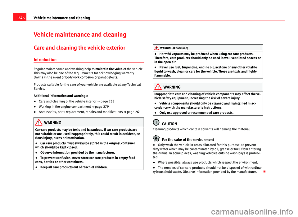 Seat Alhambra 2014  Owners Manual 246Vehicle maintenance and cleaning
Vehicle maintenance and cleaning
Care and cleaning the vehicle exterior
Introduction
Regular maintenance and washing help to maintain the value  of the vehicle.
Thi