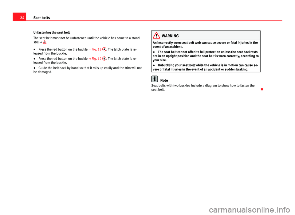 Seat Alhambra 2014 Owners Guide 24Seat belts
Unfastening the seat belt
The seat belt must not be unfastened until the vehicle has come to a stand-
still ⇒
.
● Press the red button on the buckle ⇒ Fig. 12 A
. The latch p Seat Alhambra 2014 Owners Guide 24Seat belts
Unfastening the seat belt
The seat belt must not be unfastened until the vehicle has come to a stand-
still ⇒
.
● Press the red button on the buckle ⇒ Fig. 12 A
. The latch p