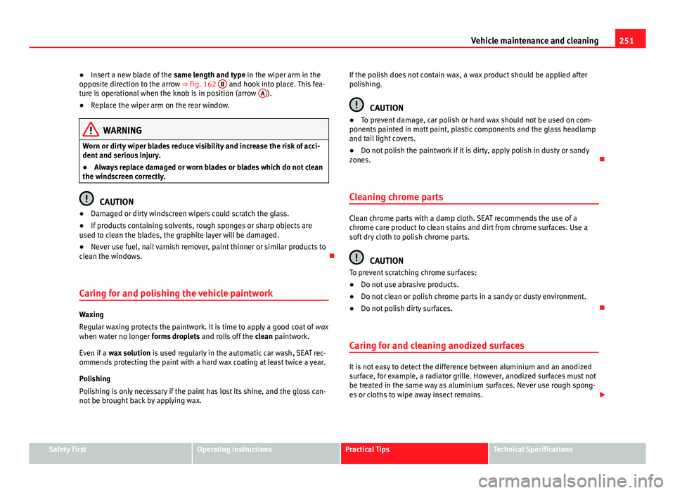 Seat Alhambra 2014 Owners Manual 251
Vehicle maintenance and cleaning
● Insert a new blade of the same length and type in the wiper arm in the
opposite direction to the arrow ⇒ Fig. 162 B
and hook into place. This fea-
ture Seat Alhambra 2014 Owners Manual 251
Vehicle maintenance and cleaning
● Insert a new blade of the same length and type in the wiper arm in the
opposite direction to the arrow ⇒ Fig. 162 B
and hook into place. This fea-
ture