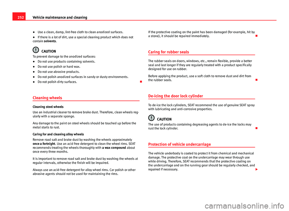 Seat Alhambra 2014 Owners Manual 252Vehicle maintenance and cleaning
● Use a clean, damp, lint-free cloth to clean anodized surfaces.
● If there is a lot of dirt, use a special cleaning product which does not
contain solvents.
CA Seat Alhambra 2014 Owners Manual 252Vehicle maintenance and cleaning
● Use a clean, damp, lint-free cloth to clean anodized surfaces.
● If there is a lot of dirt, use a special cleaning product which does not
contain solvents.
CA