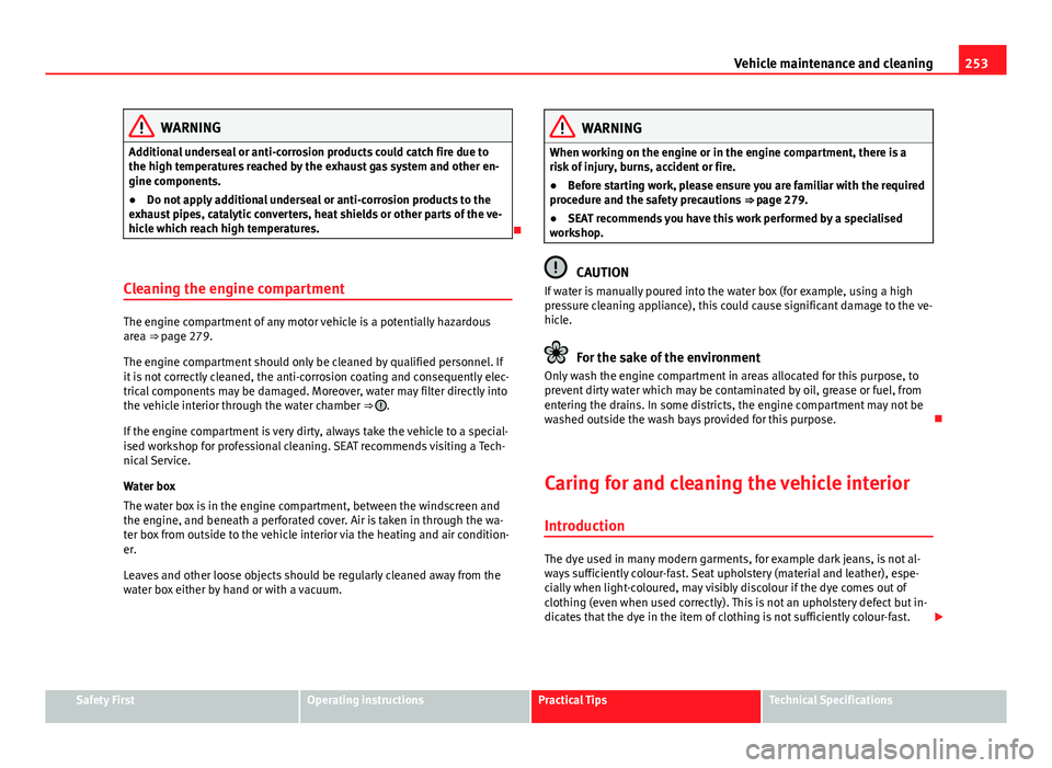 Seat Alhambra 2014 Owners Manual 253
Vehicle maintenance and cleaning
WARNING
Additional underseal or anti-corrosion products could catch fire due to
the high temperatures reached by the exhaust gas system and other en-
gine componen Seat Alhambra 2014 Owners Manual 253
Vehicle maintenance and cleaning
WARNING
Additional underseal or anti-corrosion products could catch fire due to
the high temperatures reached by the exhaust gas system and other en-
gine componen