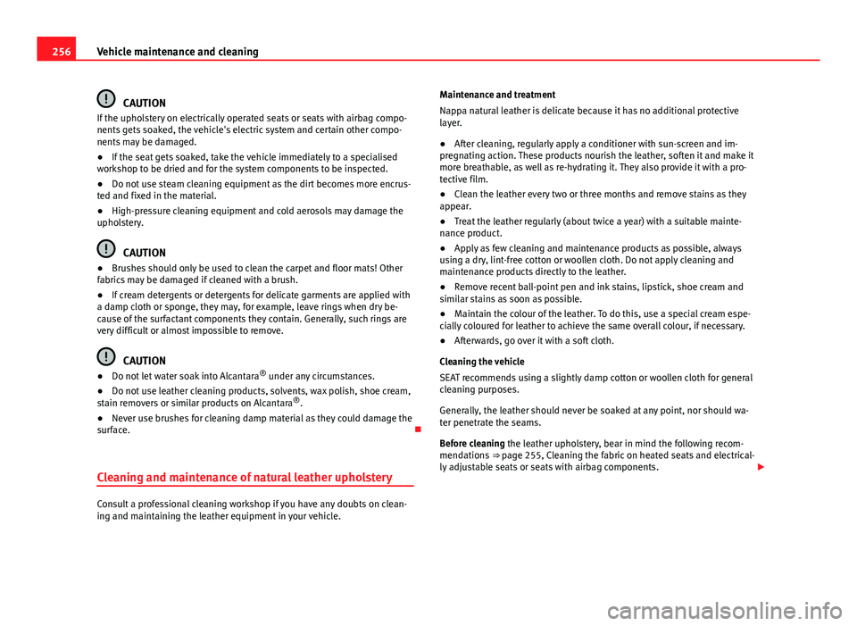 Seat Alhambra 2014 Owners Manual 256Vehicle maintenance and cleaning
CAUTION
If the upholstery on electrically operated seats or seats with airbag compo-
nents gets soaked, the vehicle's electric system and certain other compo-
n Seat Alhambra 2014 Owners Manual 256Vehicle maintenance and cleaning
CAUTION
If the upholstery on electrically operated seats or seats with airbag compo-
nents gets soaked, the vehicle's electric system and certain other compo-
n